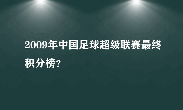 2009年中国足球超级联赛最终积分榜？