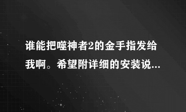 谁能把噬神者2的金手指发给我啊。希望附详细的安装说明哦。我的PSP是6.60版本的