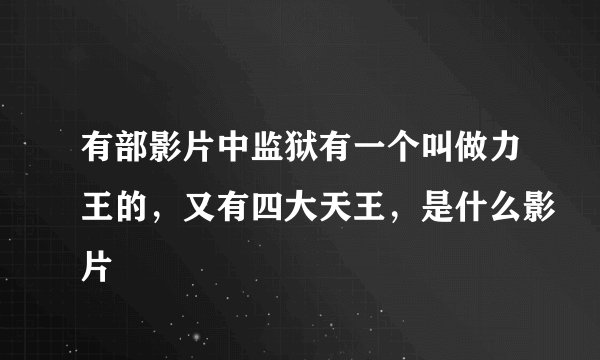 有部影片中监狱有一个叫做力王的，又有四大天王，是什么影片