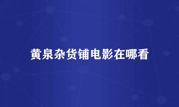 黄泉杂货铺电影在哪看