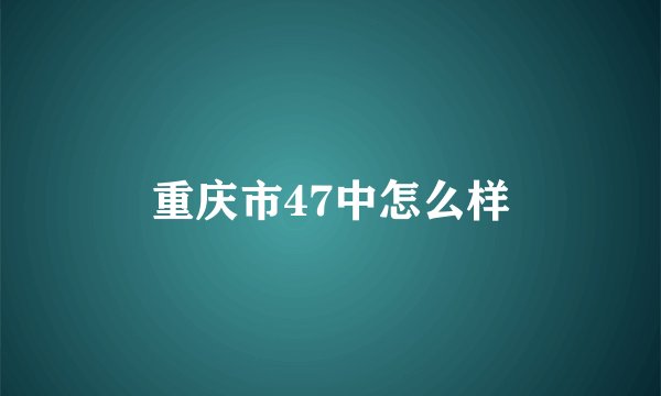 重庆市47中怎么样