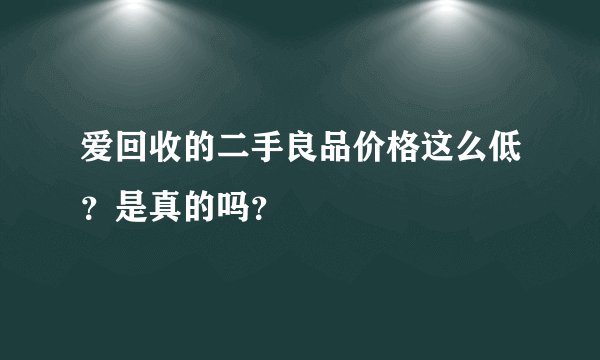 爱回收的二手良品价格这么低？是真的吗？