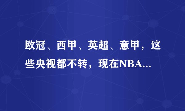 欧冠、西甲、英超、意甲，这些央视都不转，现在NBA也不转，还会有人看ccav5吗？