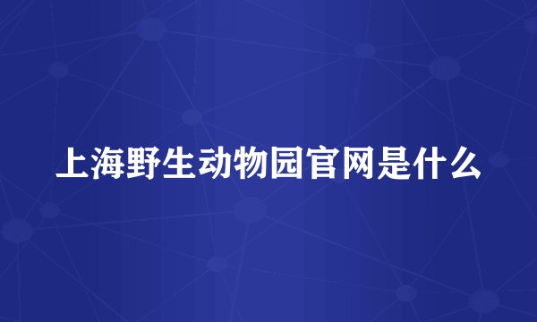 上海野生动物园官网是什么
