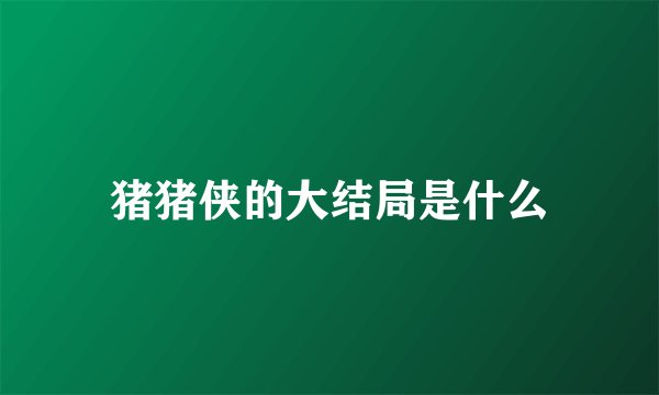 猪猪侠的大结局是什么