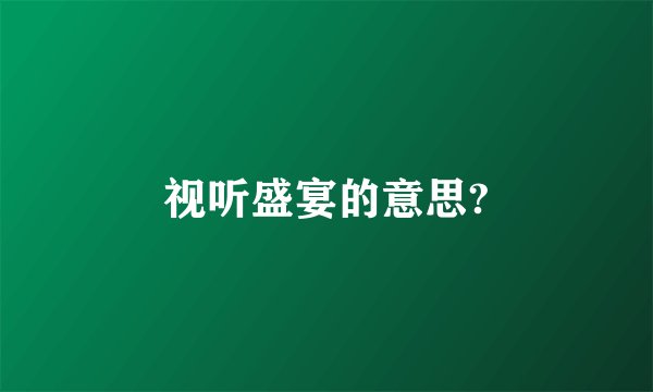 视听盛宴的意思?