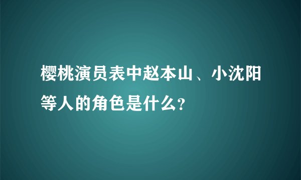 樱桃演员表中赵本山、小沈阳等人的角色是什么？