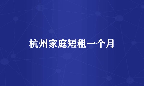 杭州家庭短租一个月