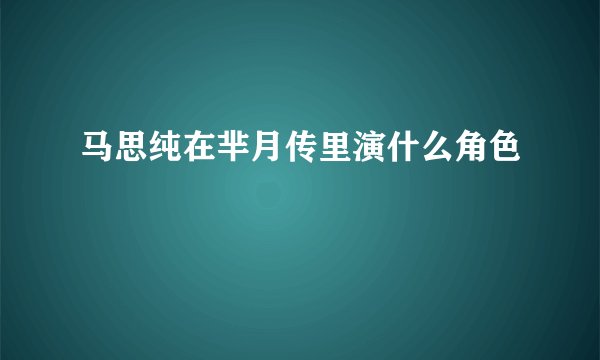 马思纯在芈月传里演什么角色
