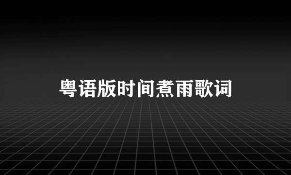 粤语版时间煮雨歌词