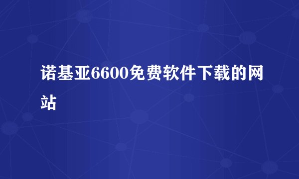 诺基亚6600免费软件下载的网站