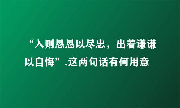 “入则恳恳以尽忠，出着谦谦以自悔”.这两句话有何用意