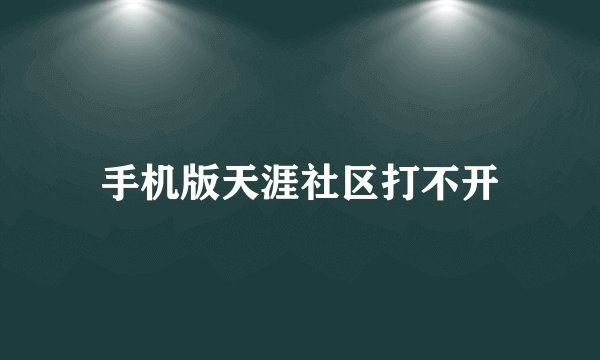 手机版天涯社区打不开