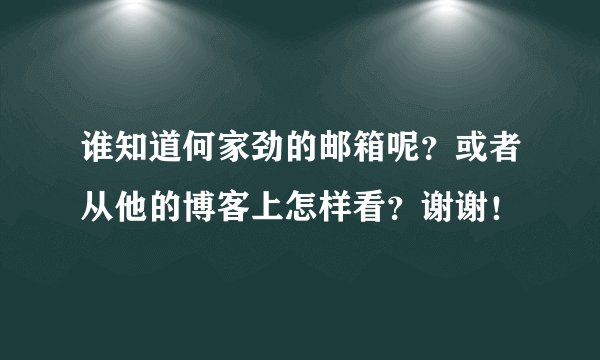 谁知道何家劲的邮箱呢？或者从他的博客上怎样看？谢谢！