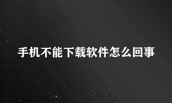 手机不能下载软件怎么回事