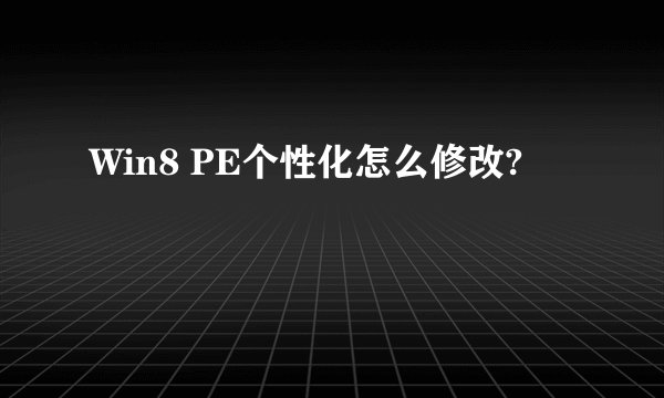 Win8 PE个性化怎么修改?