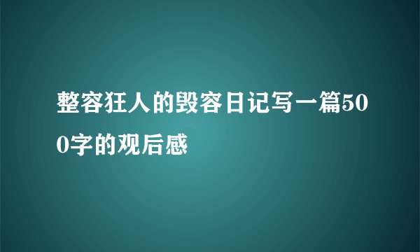整容狂人的毁容日记写一篇500字的观后感