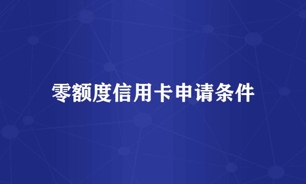 零额度信用卡申请条件