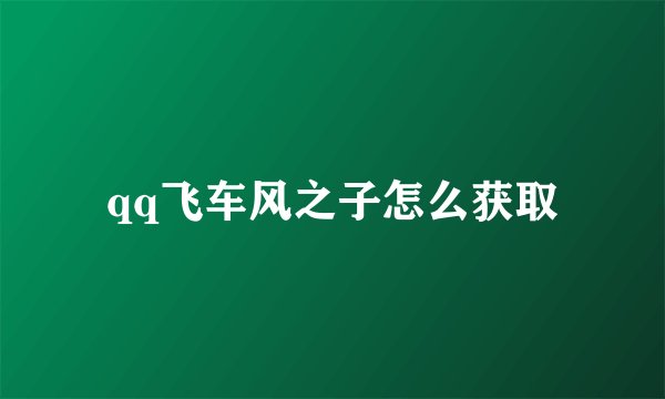 qq飞车风之子怎么获取