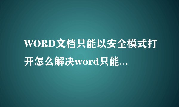 WORD文档只能以安全模式打开怎么解决word只能用安全模式