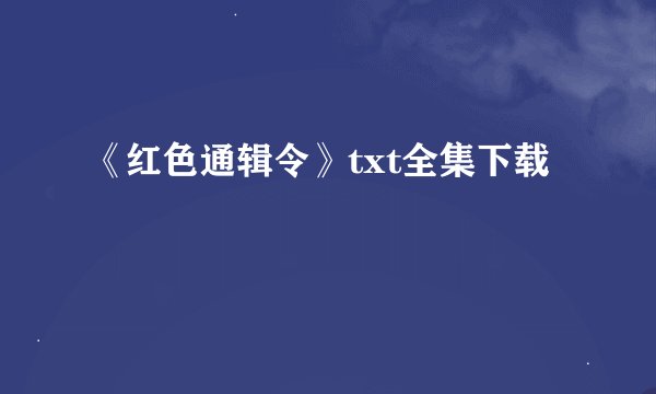 《红色通辑令》txt全集下载