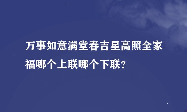 万事如意满堂春吉星高照全家福哪个上联哪个下联？