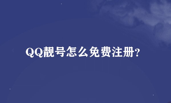 QQ靓号怎么免费注册？