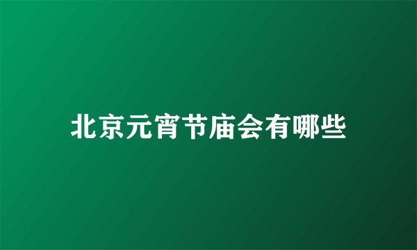 北京元宵节庙会有哪些