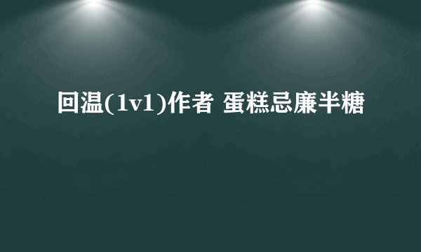 回温(1v1)作者 蛋糕忌廉半糖