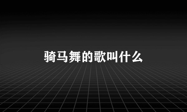 骑马舞的歌叫什么