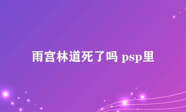 雨宫林道死了吗 psp里