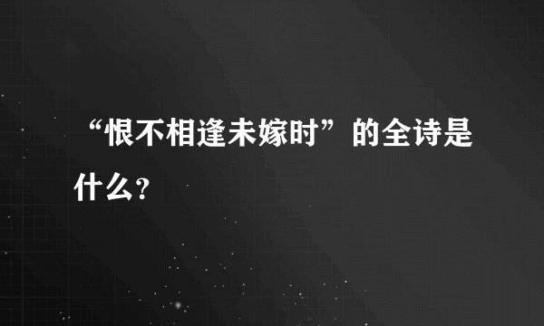 “恨不相逢未嫁时”的全诗是什么？