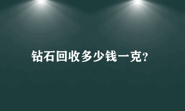 钻石回收多少钱一克？