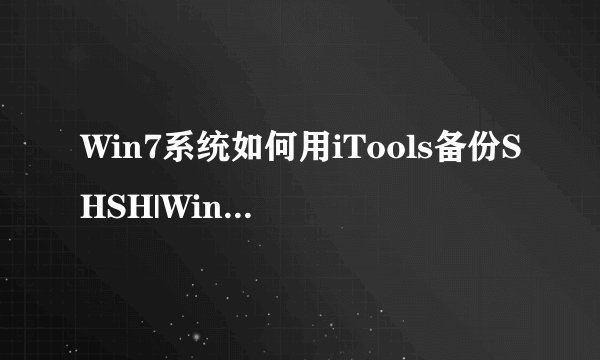 Win7系统如何用iTools备份SHSH|Win7系统用iTools备份SHSH的诀窍
