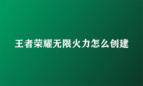 王者荣耀无限火力怎么创建