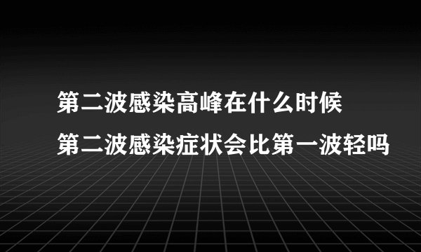 第二波感染高峰在什么时候 第二波感染症状会比第一波轻吗