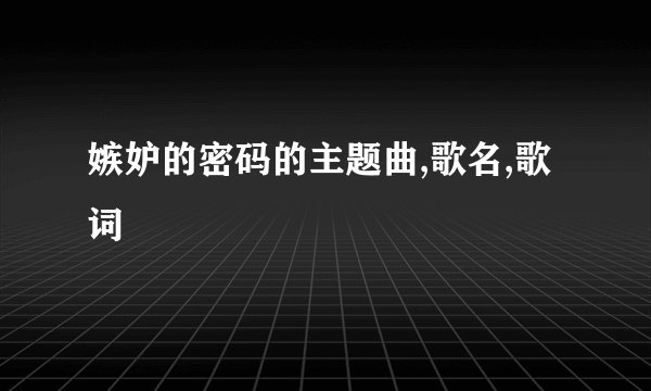 嫉妒的密码的主题曲,歌名,歌词