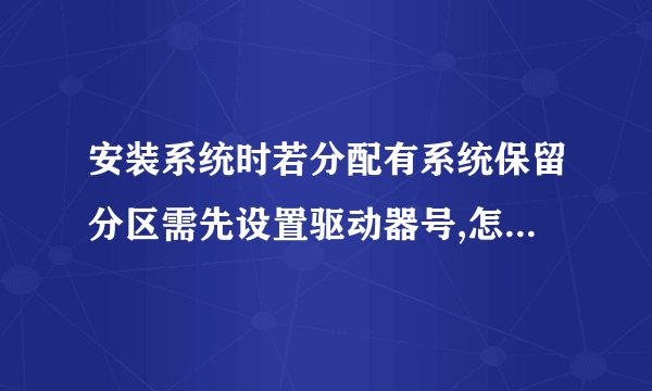 安装系统时若分配有系统保留分区需先设置驱动器号,怎么设置？