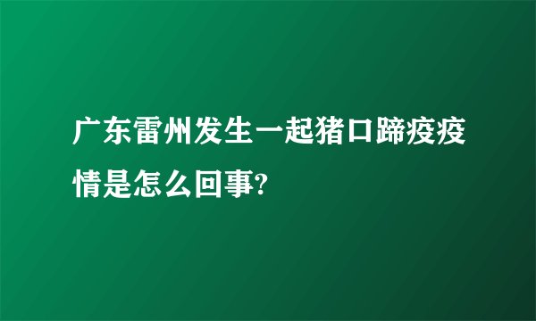广东雷州发生一起猪口蹄疫疫情是怎么回事?
