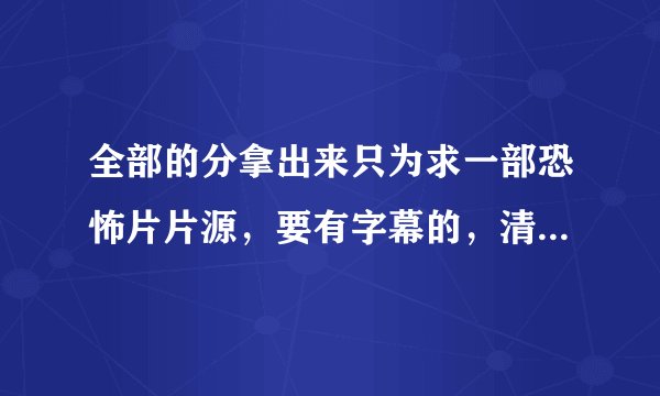 全部的分拿出来只为求一部恐怖片片源，要有字幕的，清晰度也要够的----新加坡恐怖片《女佣》