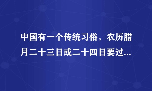 中国有一个传统习俗，农历腊月二十三日或二十四日要过“小年”，通常人们要吃（　　）。
