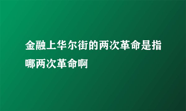 金融上华尔街的两次革命是指哪两次革命啊