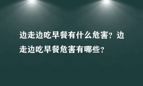 边走边吃早餐有什么危害？边走边吃早餐危害有哪些？