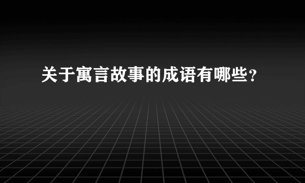 关于寓言故事的成语有哪些？