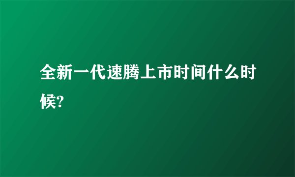 全新一代速腾上市时间什么时候?