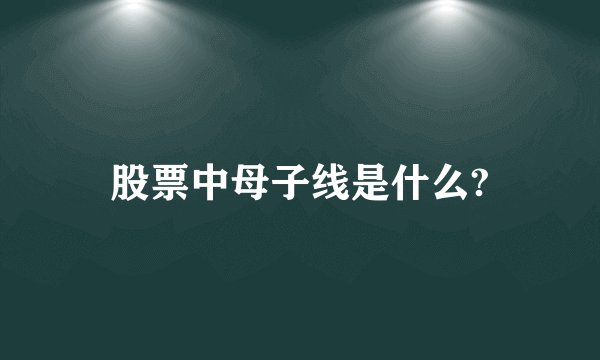 股票中母子线是什么?