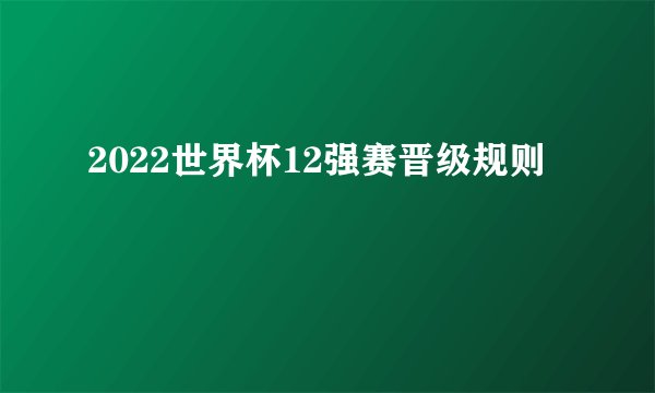 2022世界杯12强赛晋级规则