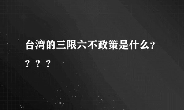 台湾的三限六不政策是什么？？？？