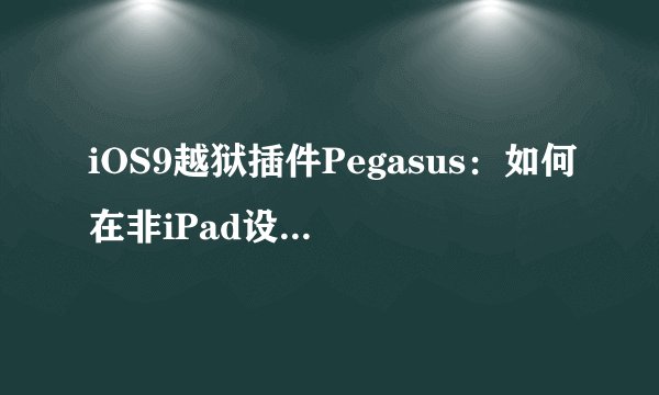 iOS9越狱插件Pegasus：如何在非iPad设备上实现画中画功能？