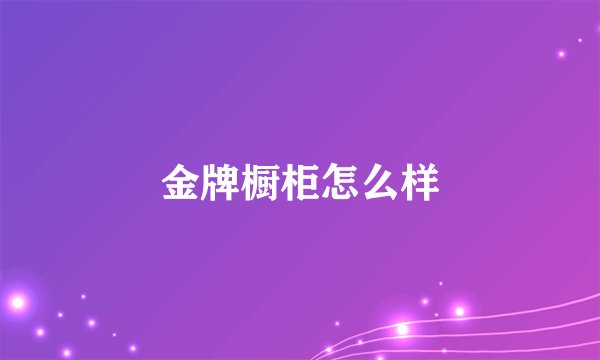 金牌橱柜怎么样